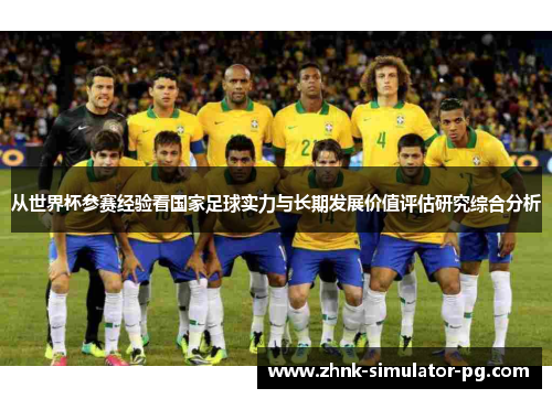 从世界杯参赛经验看国家足球实力与长期发展价值评估研究综合分析