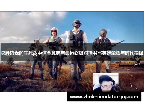 决胜边缘的生死战中信念意志与命运终极对撞书写英雄荣耀与时代抉择