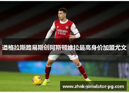 道格拉斯路易斯创阿斯顿维拉最高身价加盟尤文