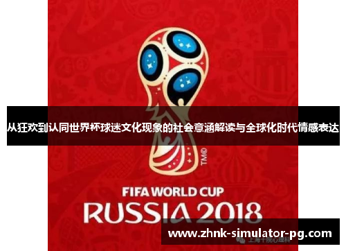 从狂欢到认同世界杯球迷文化现象的社会意涵解读与全球化时代情感表达
